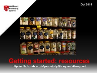 Getting started: resources
http://unihub.mdx.ac.uk/your-study/library-and-it-support
Oct 2015
 