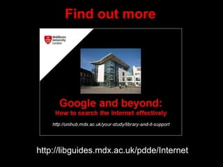 Find out more
http://libguides.mdx.ac.uk/pdde/Internet
 