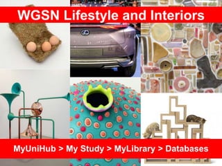 WGSN Lifestyle and Interiors
MyUniHub > My Study > MyLibrary > Databases
 