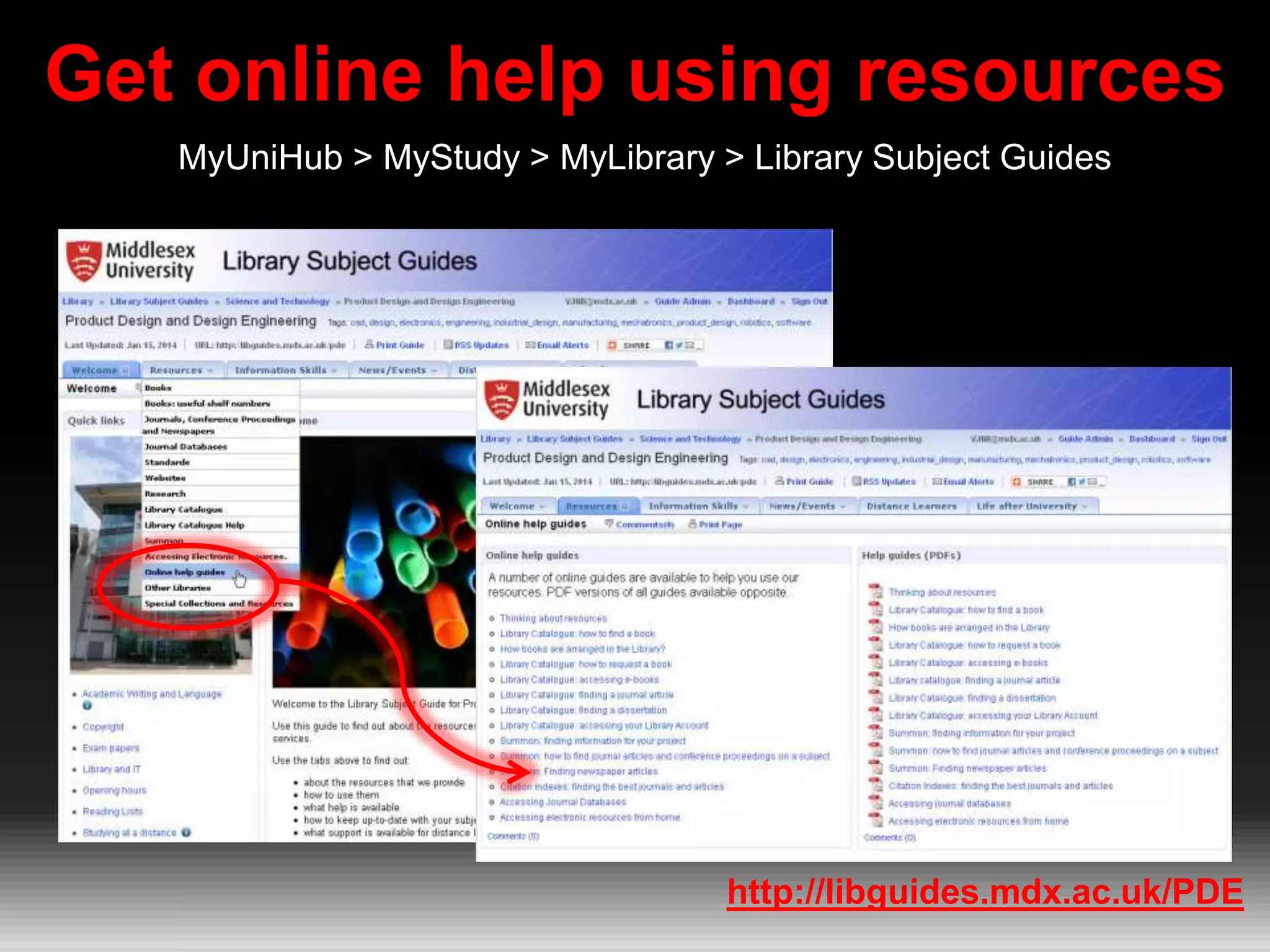 Get online help using resources
MyUniHub > MyStudy > MyLibrary > Library Subject Guides
http://libguides.mdx.ac.uk/PDE
 