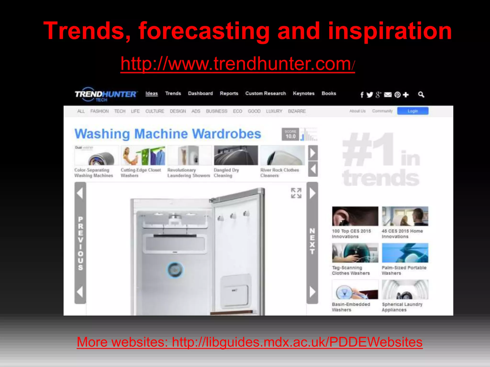 Trends, forecasting and inspiration
http://www.trendhunter.com/
More websites: http://libguides.mdx.ac.uk/PDDEWebsites
 