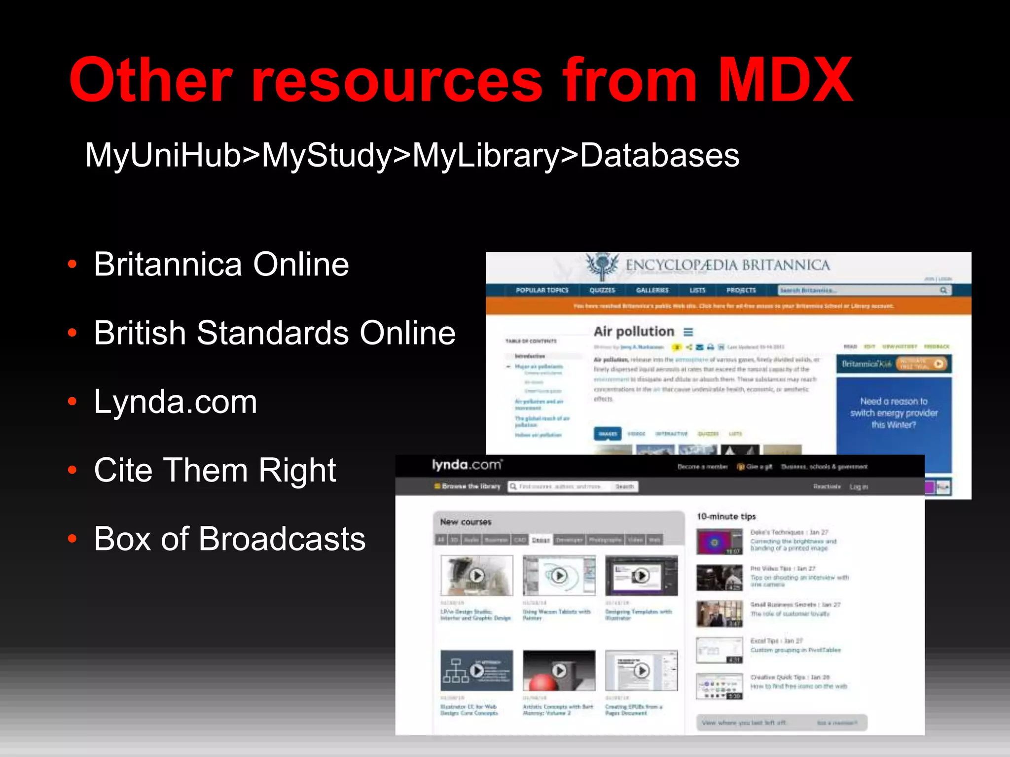 Other resources from MDX
• Britannica Online
• British Standards Online
• Lynda.com
• Cite Them Right
• Box of Broadcasts
MyUniHub>MyStudy>MyLibrary>Databases
 