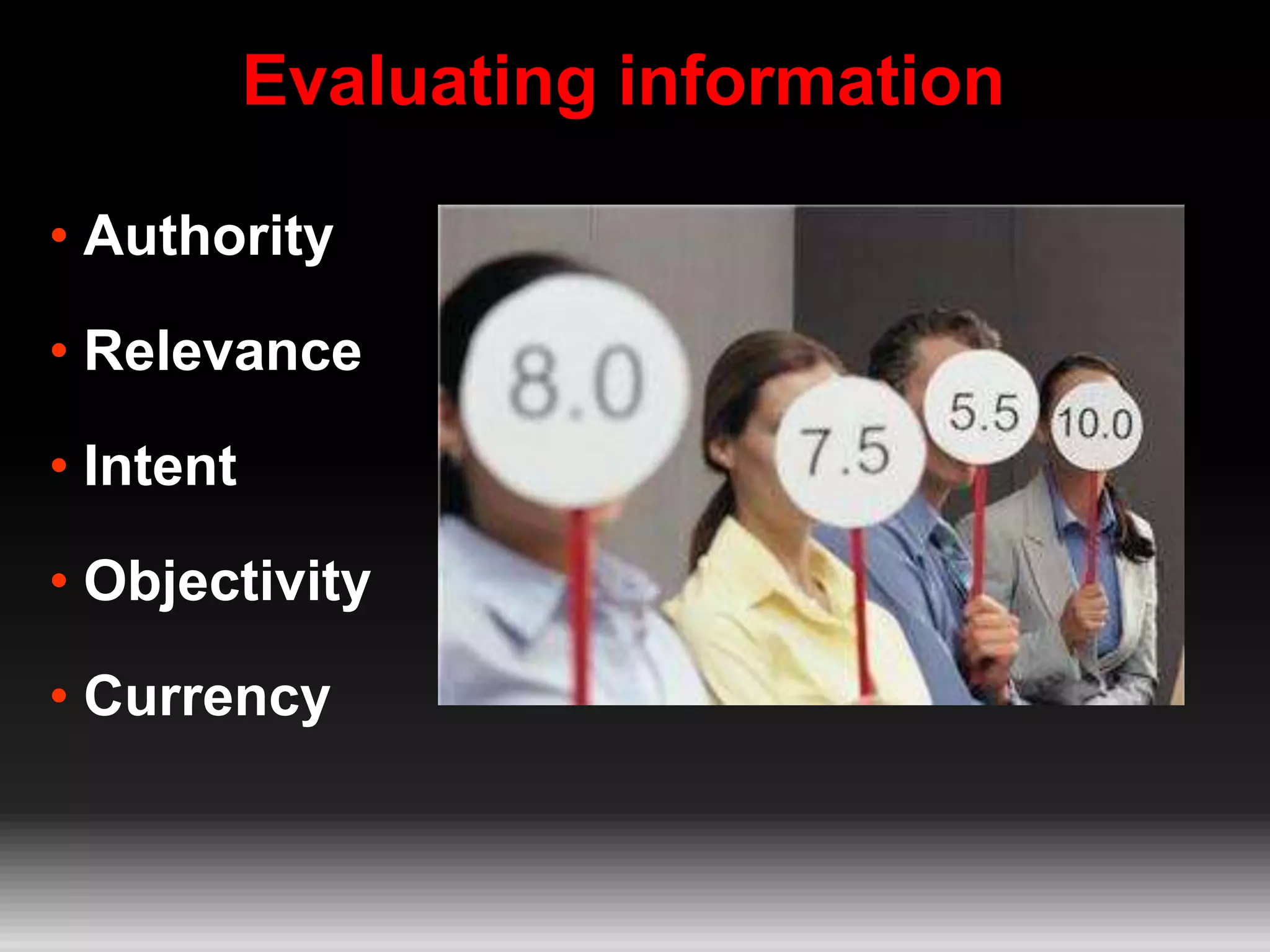 • Authority
• Relevance
• Intent
• Objectivity
• Currency
Evaluating information
 