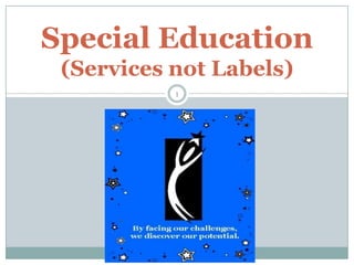 Special Education
(Services not Labels)
1
 