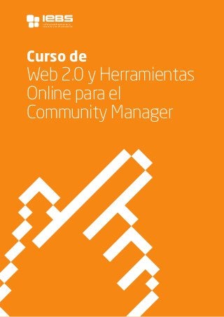 1
Curso de
Web 2.0 y Herramientas
Online para el
Community Manager
La Escuela de Negocios de la
Innovación y los emprendedores
 