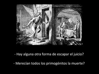 - Hay alguna otra forma de escapar el juicio?
- Merecían todos los primogénitos la muerte?

 