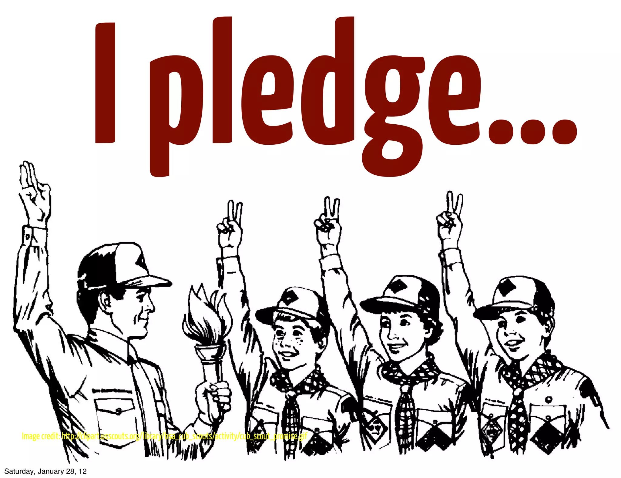 I pledge…
     Image credit: http://clipart.usscouts.org/library/bsa_cub_scouts/activity/cub_scout_promise.gif


Saturday, January 28, 12
 