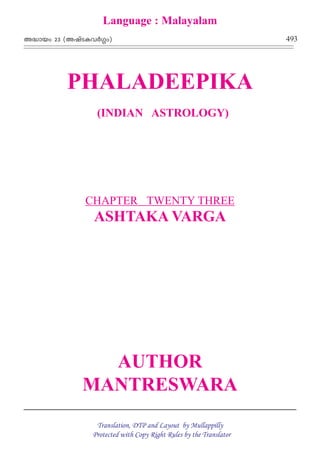 A≤mbw 23 -(AjvSIh¿§w) 493
Language : Malayalam
PHALADEEPIKA
(INDIAN ASTROLOGY)
CHAPTER TWENTY THREE
ASHTAKA VARGA
AUTHOR
MANTRESWARA
Translation, DTP and Layout by Mullappilly
Protected with Copy Right Rules by the TranslatorotecteL
 