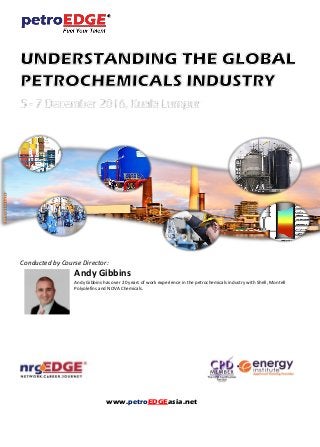 Conducted by Course Director:
Andy Gibbins
Andy Gibbins has over 20 years of work experience in the petrochemicals industry with Shell, Montell
Polyolefins and NOVA Chemicals.
www.petroEDGEasia.net
 