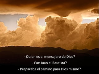 - Quien es el mensajero de Dios?
- Fue Juan el Bautista?
- Preparaba el camino para Dios mismo?
 