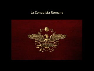 La Conquista Romana
 