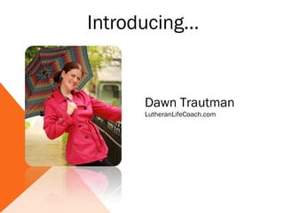 Introducing…


      Dawn Trautman
      LutheranLifeCoach.com
 