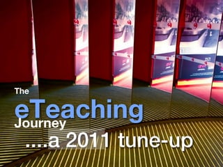 The

eTeaching
Journey
  ....a 2011 tune-up
 