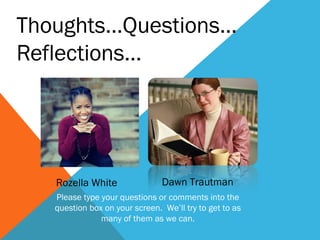 Thoughts…Questions…
Reflections…




   Rozella White                Dawn Trautman
   Please type your questions or comments into the
   question box on your screen. We’ll try to get to as
               many of them as we can.
 