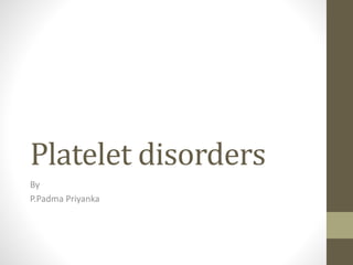Platelet disorders
By
P.Padma Priyanka
 