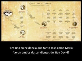 Genealogía de Adán a Cristo 
- Era una coincidencia que tanto José como María 
fueran ambos descendientes del Rey David? 
 
