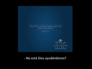 - No está Dios ayudándonos? 
 