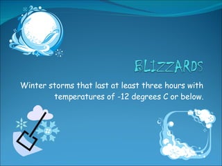 Winter storms that last at least three hours with temperatures of -12 degrees C or below. 