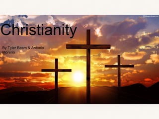Christianity
By Tyler Beam & Antonio
Moreno
 