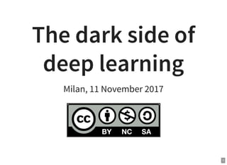 The dark side of
deep learning
Milan, 11 November 2017
1
 