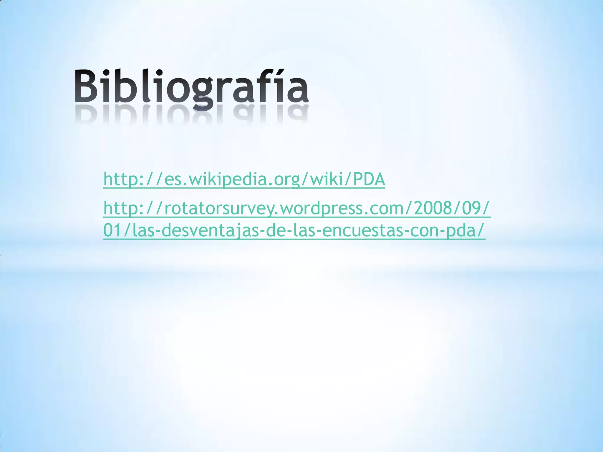 http://es.wikipedia.org/wiki/PDA
http://rotatorsurvey.wordpress.com/2008/09/
01/las-desventajas-de-las-encuestas-con-pda/
 