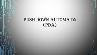 PUSH DOWN AUTOMATA(PDA)  