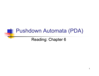 Pushdown Automata (PDA)( )
Reading: Chapter 6
1
 