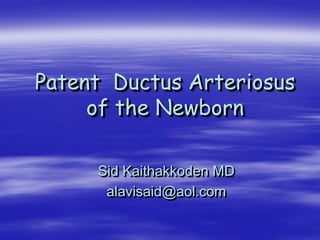 Patent Ductus Arteriosus
of the Newborn
Sid Kaithakkoden MD
alavisaid@aol.com
 