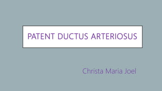 PATENT DUCTUS ARTERIOSUS
Christa Maria Joel
 