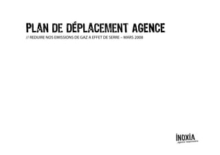 Plan de déplacement AGENCE
// REDUIRE NOS EMISSIONS DE GAZ A EFFET DE SERRE – MARS 2008