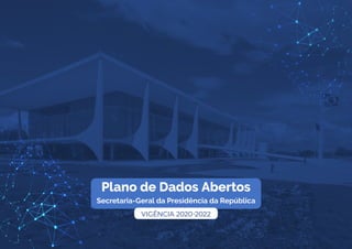 Plano de Dados Abertos
Secretaria-Geral da Presidência da República
VIGÊNCIA 2020-2022
 