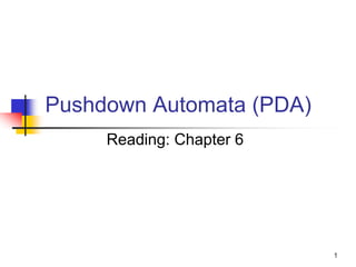 1
Pushdown Automata (PDA)
Reading: Chapter 6
 