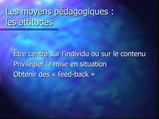 L’objectif sert à : Savoir où l’on va Vérifier… qu’on y est arrivé Faciliter l’évaluation Faciliter l’animation du groupe Choisir les méthodes 
