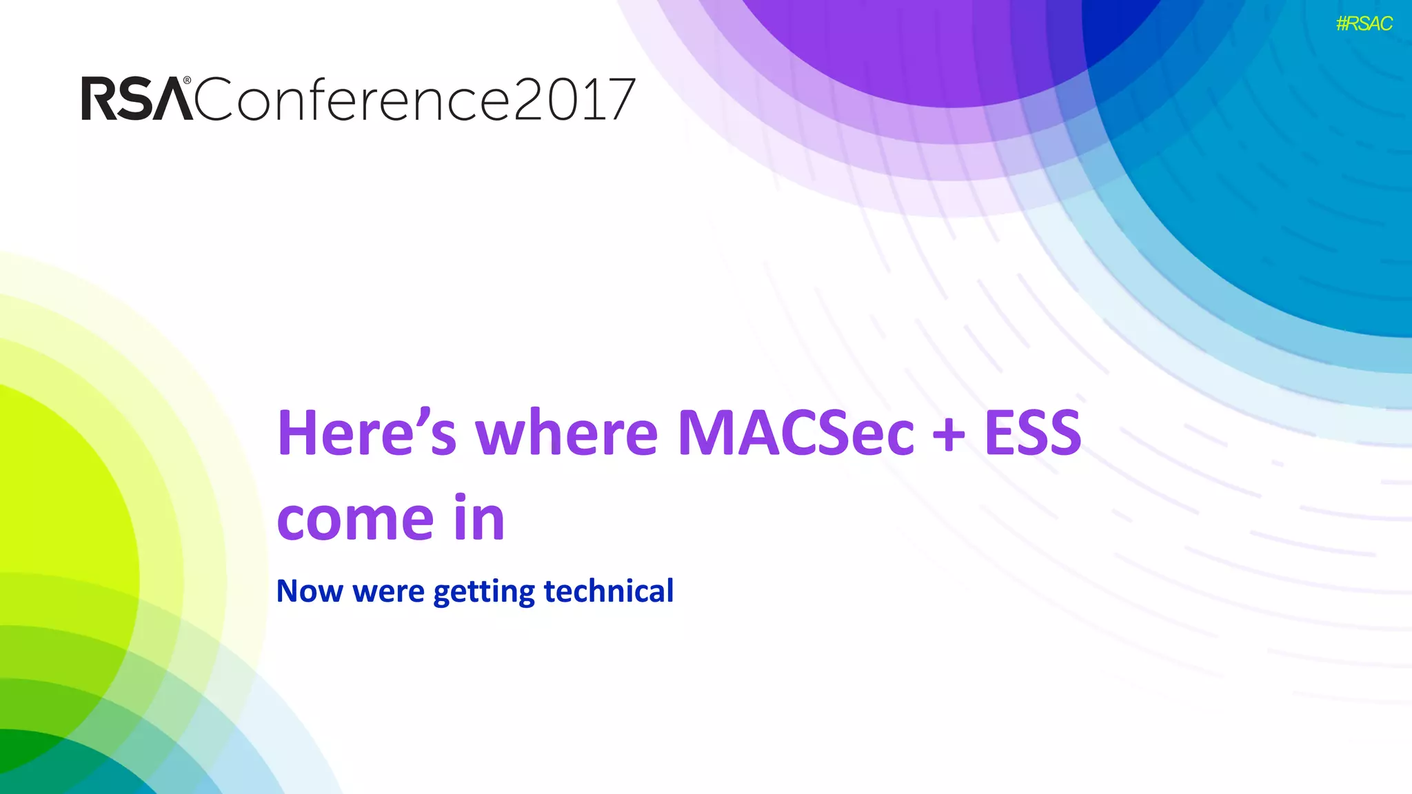 #RSAC
Here’s	where	MACSec +	ESS	
come	in
Now	were	getting	technical
 