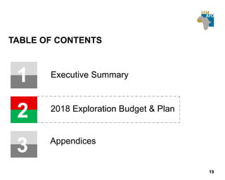 19
TABLE OF CONTENTS
1
2
4
Executive Summary
2018 Exploration Budget & Plan
Appendices
43
 