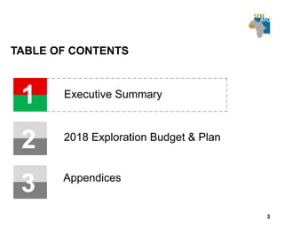 3
TABLE OF CONTENTS
1
2
4
Executive Summary
2018 Exploration Budget & Plan
Appendices
43
 