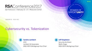 SESSION	ID:SESSION	ID:
#RSAC
Sandra	Lambert
Cybersecurity	vs.	Tokenization
PDAC-R02	
CEO
Lambert	&	Associates
ANSI	X9F4	Wo...