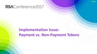 #RSAC
Implementation	Issue:	
Payment	vs.	Non-Payment	Tokens
 