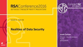 SESSION ID:
#RSAC
Scott Carlson
Realities of Data Security
PDAC-T09
Director – Security Solutions
PayPal
@relaxed137
 