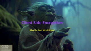 #RSAC
Client	Side	Encryption
May	the	keys	be	with	you!
 