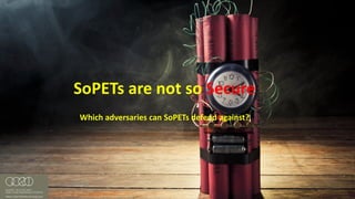 #RSAC
SoPETs are	not	so	Secure
Which	adversaries	can	SoPETs defend	against?
 