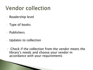 •   Readership level

•   Type of books

•   Publishers

•   Updates to collection

    Check if the collection from the vendor meets the
    library’s needs and choose your vendor in
    accordance with your requirements
 