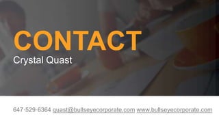 CONTACTCrystal Quast
647·529·6364 quast@bullseyecorporate.com www.bullseyecorporate.com
 