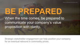 BE PREPARED
When the time comes, be prepared to
communicate your company’s value
proposition with clarity.
Strategic stake...