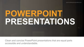 Clean and concise PowerPoint presentations that are equal parts
accessible and understandable.
POWERPOINT
PRESENTATIONS
ww...