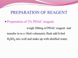 PREPARATION OF REAGENT
 Preparation of 2% PDAC reagent:
weigh 200mg of PDAC reagent and
transfer in to a 10ml volumetric ...