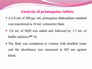 Analysis of primaquine tablets
 A 2.0 mL of 200 μg ∕ mL primaquine diphosphate standard
was transferred in 10 mL volumetr...