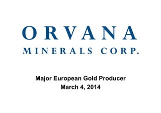 Major European Gold Producer
March 4, 2014
 