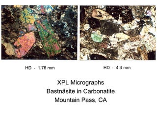 HD - 1.76 mm                HD - 4.4 mm


           XPL Micrographs
        Bastnäsite in Carbonatite
          Mountain Pass, CA
 