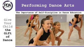 Performing Dance Arts
Give
Your
Child
the
Gift
of
Dance
The Importance of Self-Discipline in Dance Education
 